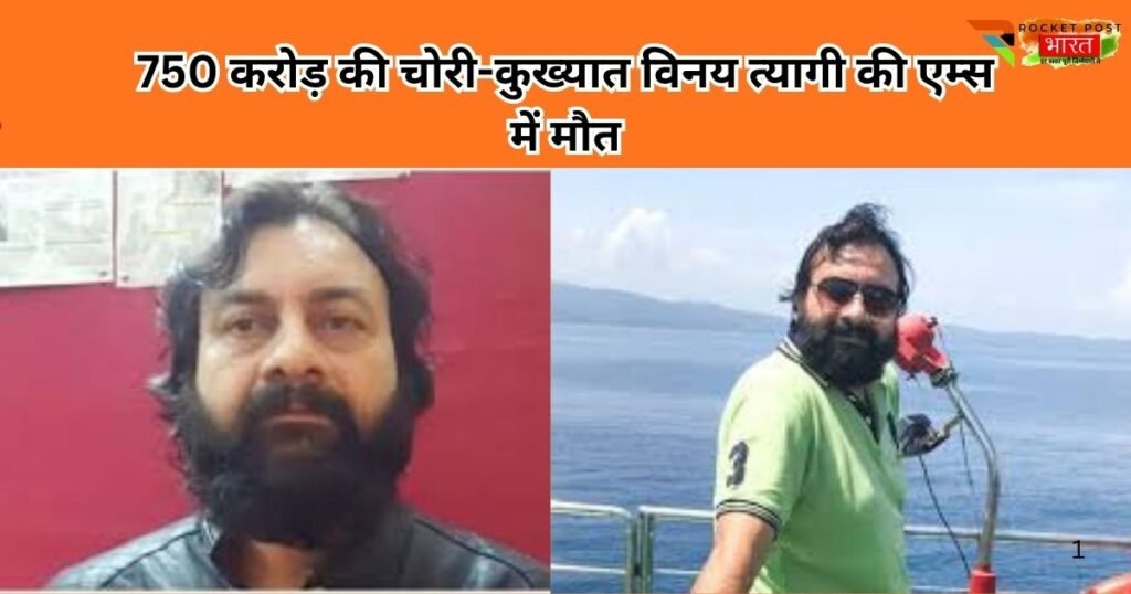 कुख्यात विनय त्यागी की ऋषिकेश एम्स में मौत, 750 करोड़ की चोरी और दर्जनों मुकदमों का इतिहास; पुलिस जांच और आपराधिक मामले की पूरी जानकारी।