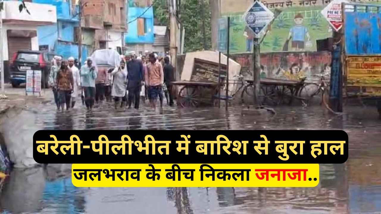 Weather in UP: बरेली-पीलीभीत में बारिश से बुरा हाल, जलभराव के बीच निकला जनाजा.. किसानों की हालत खराब!