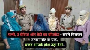 UP Crime News: पत्नी, 3 बेटियां और बेटी का बॉयफ्रेंड - सबने मिलकर उतारा मौत के घाट, वजह आपके होश उड़ा देगी..