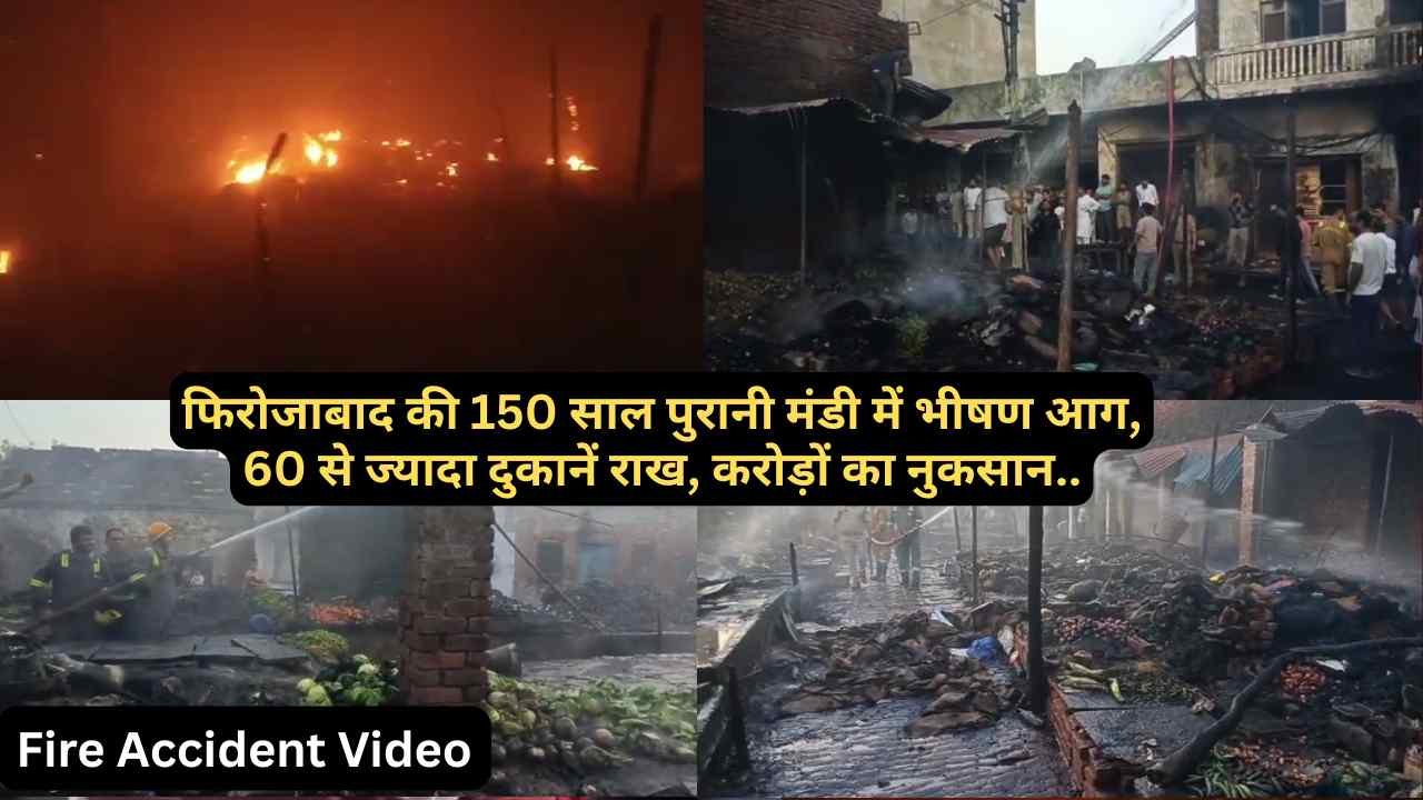 Fire Accident Video: फिरोजाबाद की 150 साल पुरानी मंडी में भीषण आग, 60 से ज्यादा दुकानें राख, करोड़ों का नुकसान..