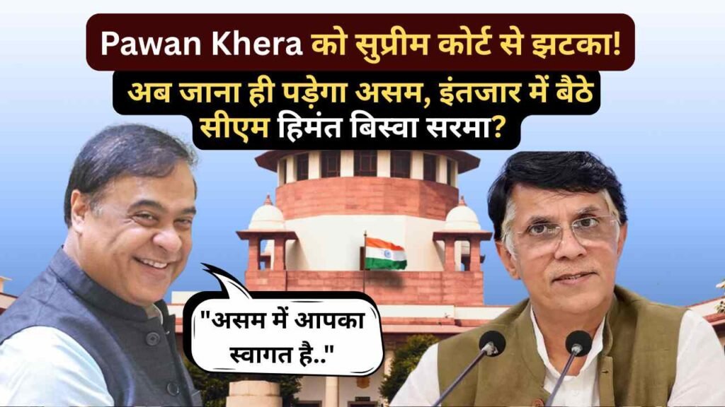 Pawan Khera को सुप्रीम कोर्ट से झटका! अब जाना ही पड़ेगा असम, इंतजार में बैठे सीएम हिमंत बिस्वा सरमा?
