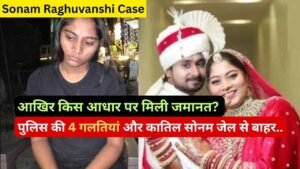 Sonam Raghuvanshi Case: आखिर किस आधार पर मिली को जमानत? पुलिस की 4 गलतियां और कातिल सोनम बाहर..