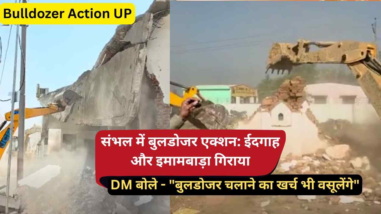 Bulldozer Action UP: संभल में ईदगाह और इमामबाड़ा जमींदोज, DM बोले - "बुलडोजर चलाने का खर्च भी वसूलेंगे"
