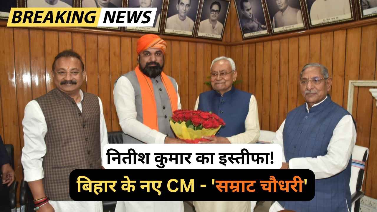 Bihar CM: Nitish Kumar का इस्तीफा! पहली बार बिहार को मिला BJP का मुख्यमंत्री, सम्राट चौधरी लेंगे शपथ..