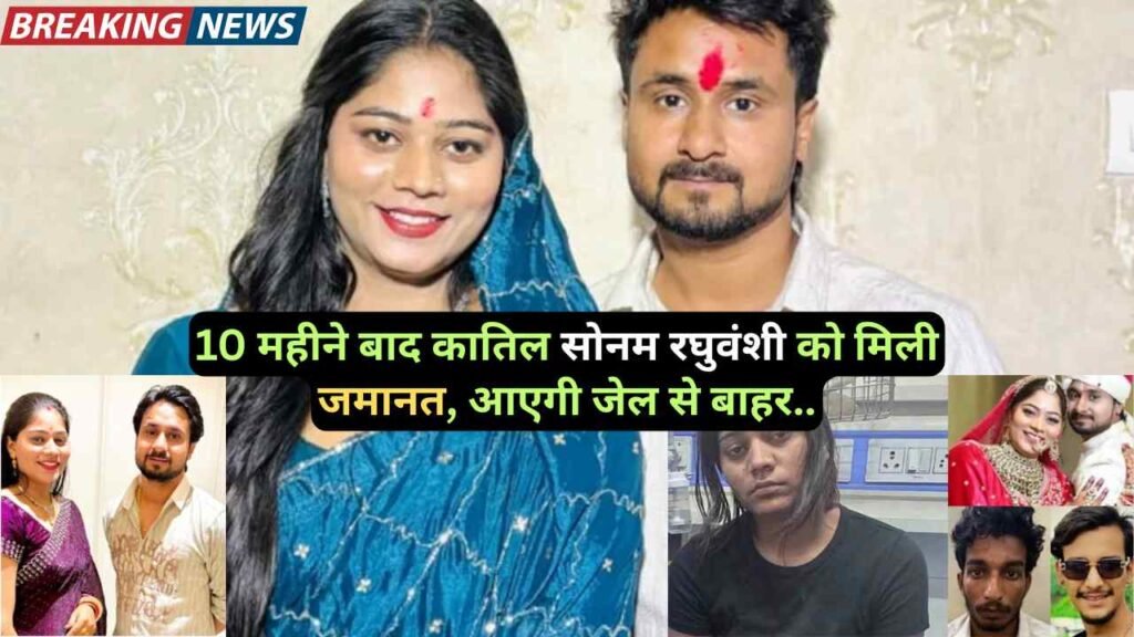 Sonam Raghuvanshi Case: 10 महीने बाद कातिल सोनम रघुवंशी को मिली जमानत, आएगी जेल से बाहर..