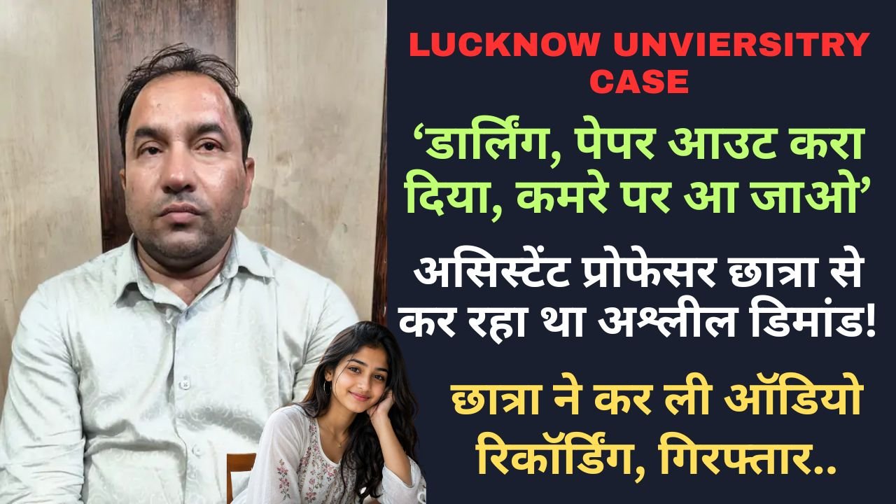 Lucknow University Case: ‘डार्लिंग, पेपर आउट करा दिया’—असिस्टेंट प्रोफेसर छात्रा से कर रहा था अश्लील डिमांड, गिरफ्तार..