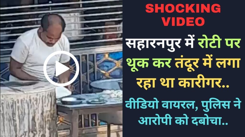 Shocking Video: सहारनपुर में रोटी पर थूक कर तंदूर में लगा रहा था कारीगर, वीडियो वायरल, पुलिस ने आरोपी को दबोचा..