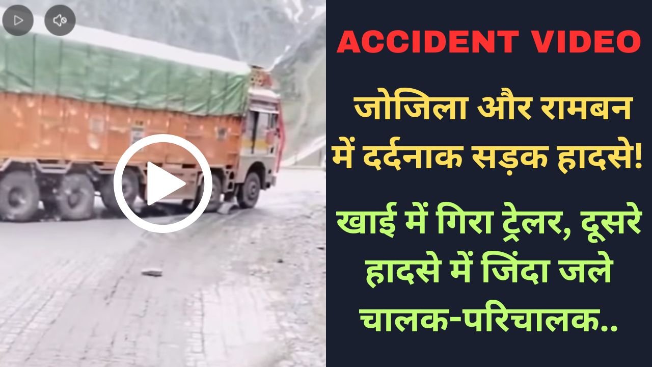 Accident Video: जोजिला और रामबन में दर्दनाक सड़क हादसे! खाई में गिरा ट्रेलर, दूसरे हादसे में जिंदा जले चालक-परिचालक