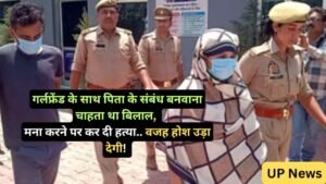 UP News: गर्लफ्रेंड के साथ पिता के संबंध बनवाना चाहता था बिलाल, मना करने पर कर दी हत्या.. वजह होश उड़ा देगी!