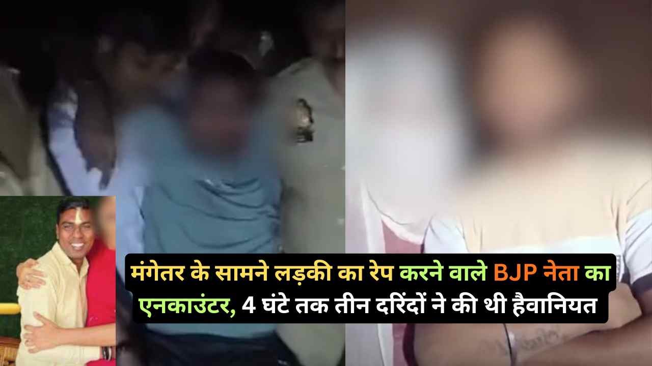 Crime News: मंगेतर के सामने लड़की का रेप करने वाले BJP नेता का एनकाउंटर, 4 घंटे तक तीन दरिंदों ने की थी हैवानियत