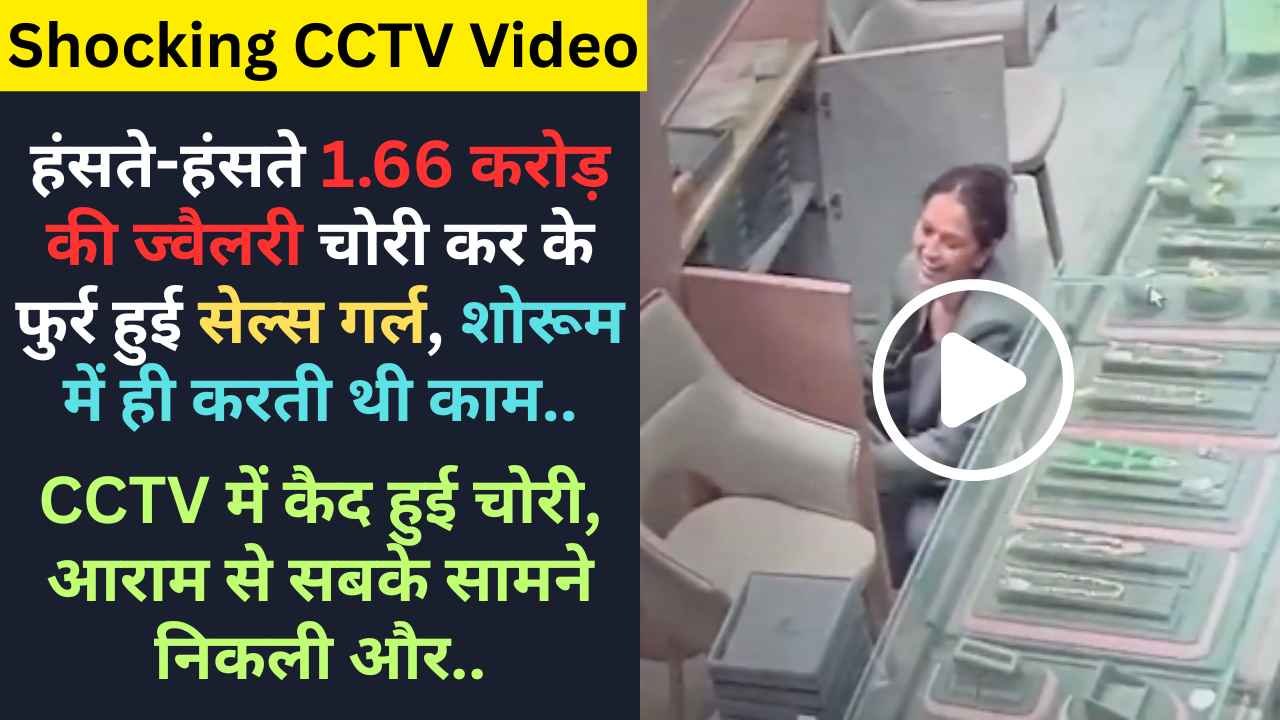 Shocking CCTV Video: हंसते-हंसते 1.66 करोड़ की ज्वैलरी चोरी कर के फुर्र हुई सेल्स गर्ल, शोरूम में ही करती थी काम..