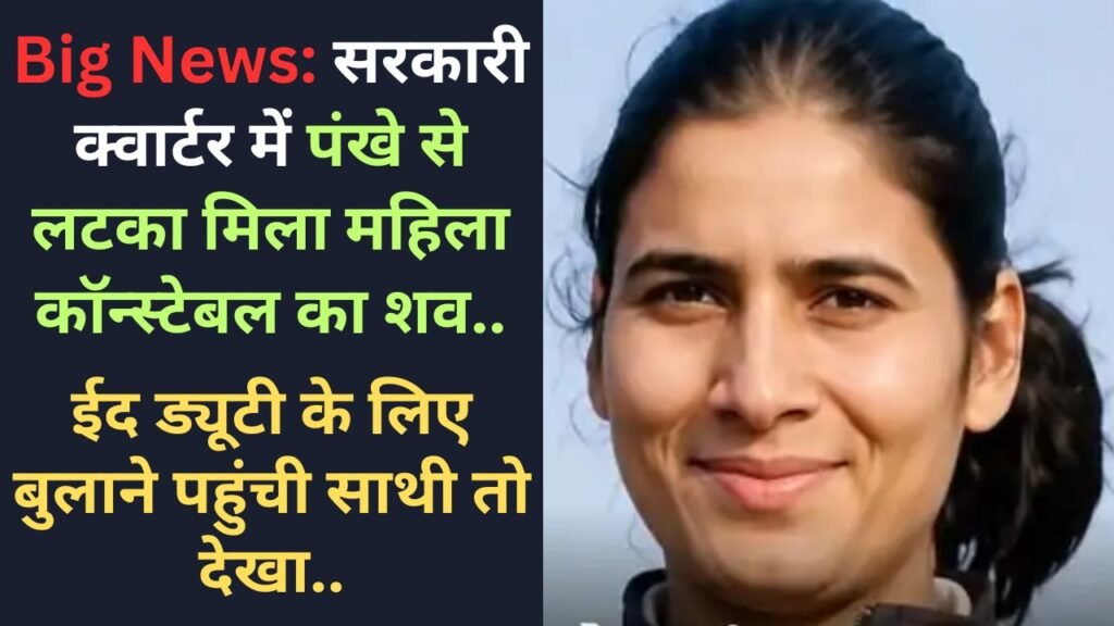 Big News: सरकारी क्वार्टर में पंखे से लटका मिला महिला कॉन्स्टेबल का शव, ईद ड्यूटी के लिए बुलाने पहुंची साथी तो देखा..