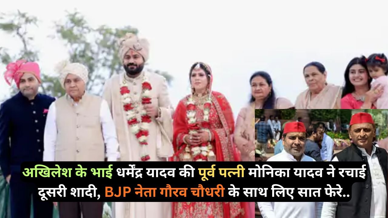 अखिलेश के भाई धर्मेंद्र यादव की पूर्व पत्नी मोनिका यादव ने रचाई दूसरी शादी, BJP नेता गौरव चौधरी के साथ लिए सात फेरे..