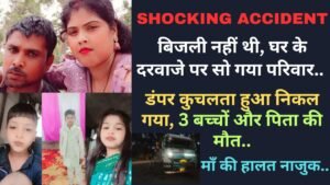Shocking Accident: बिजली नहीं थी, घर के दरवाजे पर सो गया परिवार.. डंपर ने कुचला, 3 बच्चों और पिता की मौत..