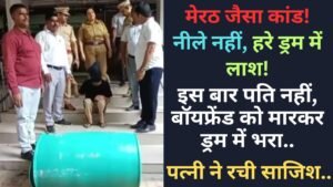 Crime News: मेरठ जैसा कांड; नीले नहीं, हरे ड्रम में लाश! इस बार पति नहीं, बॉयफ्रेंड को मारकर ड्रम में भरा, पत्नी ने रची साजिश..