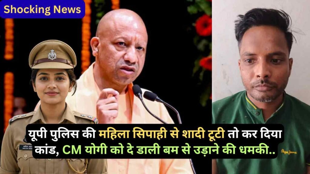 Shocking News: यूपी पुलिस की महिला सिपाही से शादी टूटी तो कर दिया कांड, CM योगी को दे डाली बम से उड़ाने की धमकी..