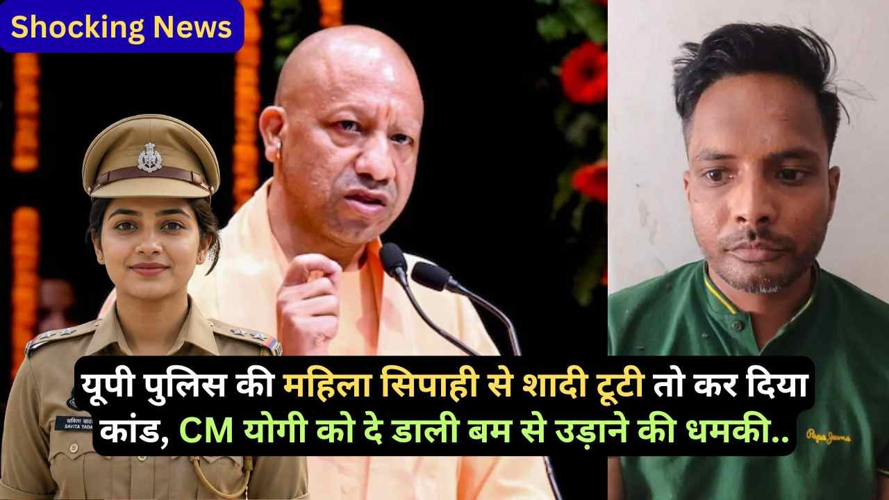 Shocking News: यूपी पुलिस की महिला सिपाही से शादी टूटी तो कर दिया कांड, CM योगी को दे डाली बम से उड़ाने की धमकी..