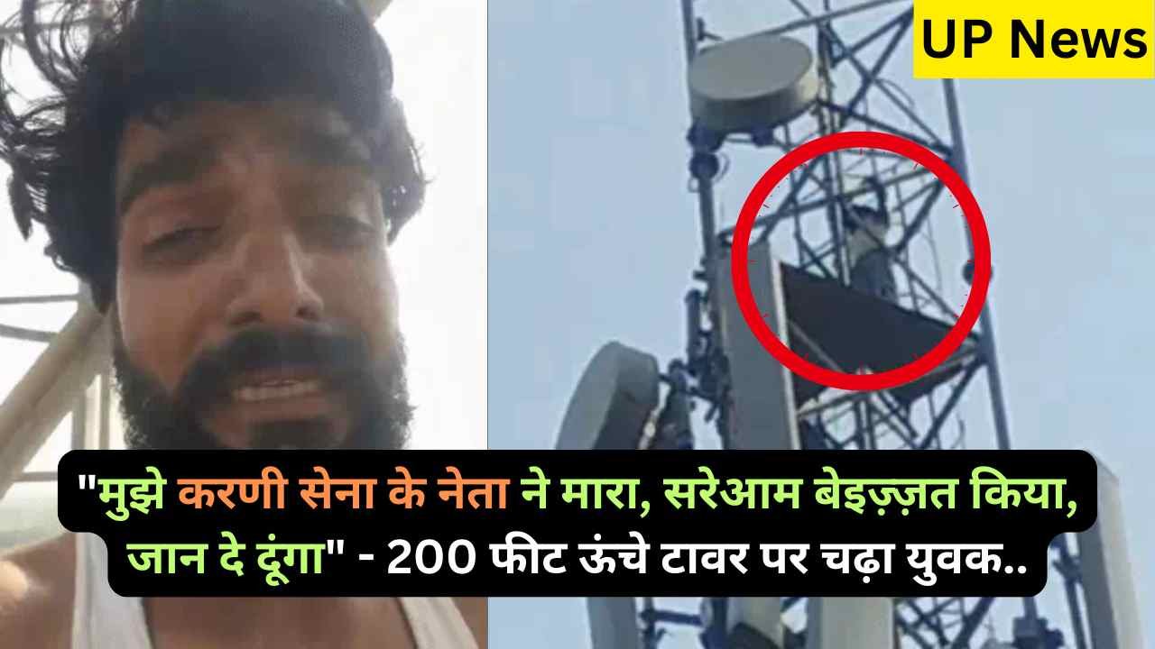 UP News: "मुझे करणी सेना के नेता ने मारा, सरेआम बेइज़्ज़त किया, जान दे दूंगा" - 200 फीट ऊंचे टावर पर चढ़ा युवक..