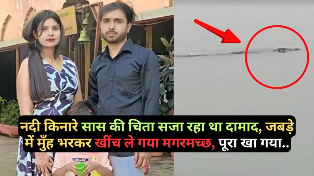 Shocking News: नदी किनारे सास की चिता सजा रहा था दामाद, जबड़े में मुँह भरकर खींच ले गया मगरमच्छ, पूरा खा गया..