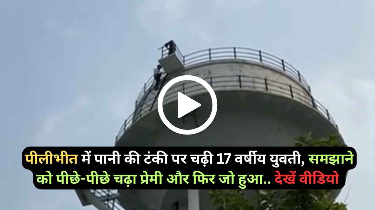 UP Viral Video: पीलीभीत में पानी की टंकी पर चढ़ी 17 वर्षीय युवती, समझाने को पीछे-पीछे चढ़ा प्रेमी और फिर जो हुआ..