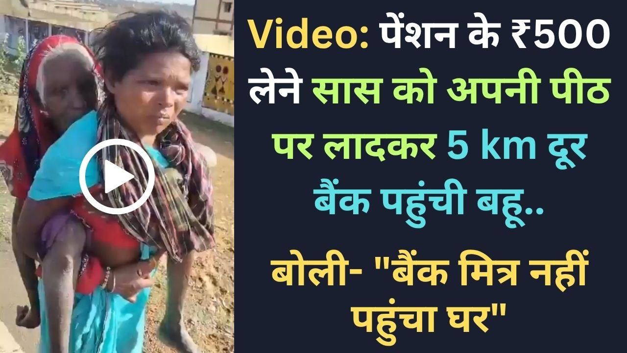 Video: पेंशन के ₹500 लेने सास को अपनी पीठ पर लादकर 5 km दूर बैंक पहुंची बहू, बोली- "बैंक मित्र नहीं पहुंचा घर"