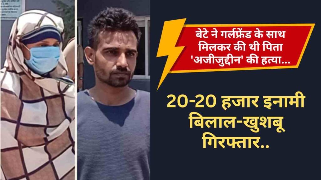 Crime News: बेटे ने गर्लफ्रेंड के साथ मिलकर की थी पिता 'अजीजुद्दीन' की हत्या, 20-20 हजार इनामी बिलाल-खुशबू गिरफ्तार..