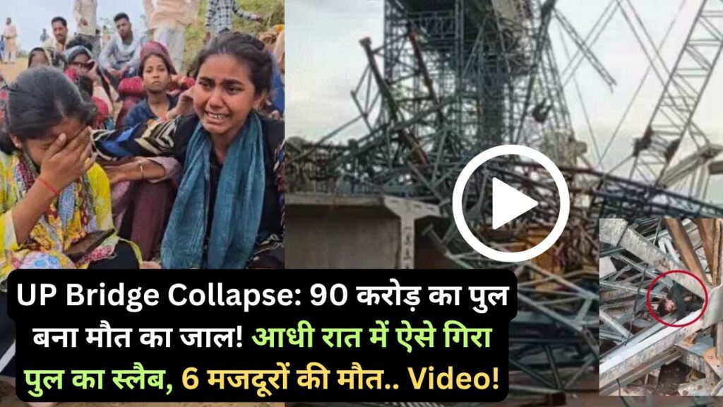 UP Bridge Collapse: 90 करोड़ का पुल बना मौत का जाल! आधी रात में ऐसे गिरा पुल का स्लैब, 6 मजदूरों की मौत.. Video!