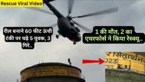 Rescue Viral Video: रील बनाने 60 फीट ऊंची टंकी पर चढ़े 5 युवक, 3 गिरे.. 1 की मौत, 2 का एयरफोर्स ने किया रेस्क्यू..