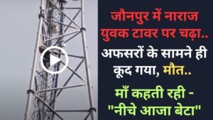 UP Viral Video: जौनपुर में नाराज युवक टावर पर चढ़ा, अफसरों के सामने ही कूद गया, मौत.. माँ कहती रही - "नीचे आजा बेटा"