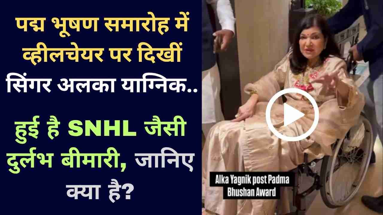 Video: पद्म भूषण समारोह में व्हीलचेयर पर दिखीं सिंगर अलका याग्निक, हुई है SNHL जैसी दुर्लभ बीमारी, जानिए क्या है?