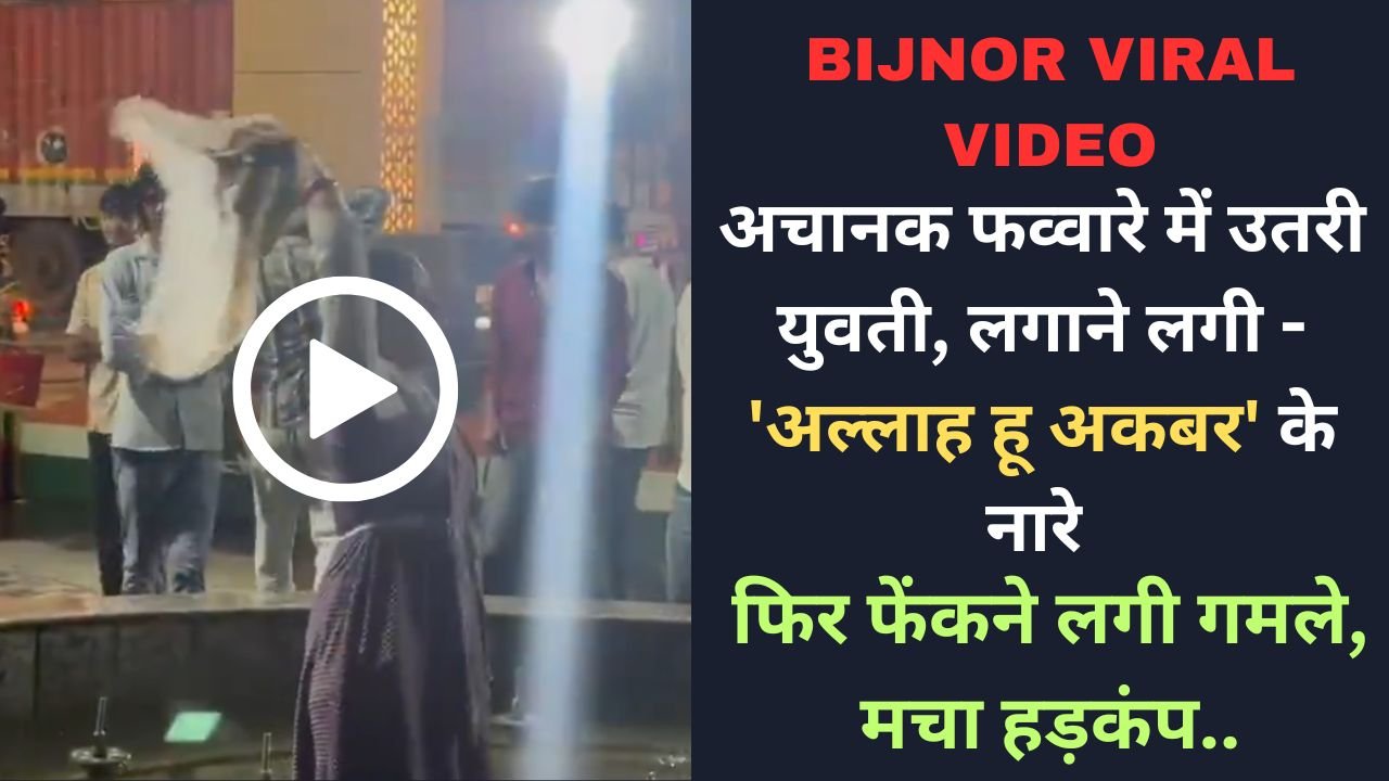 Bijnor Viral Video: अचानक फव्वारे में उतरी युवती, लगाने लगी - 'अल्लाह हू अकबर' के नारे और फेंके गमले, मचा हड़कंप..