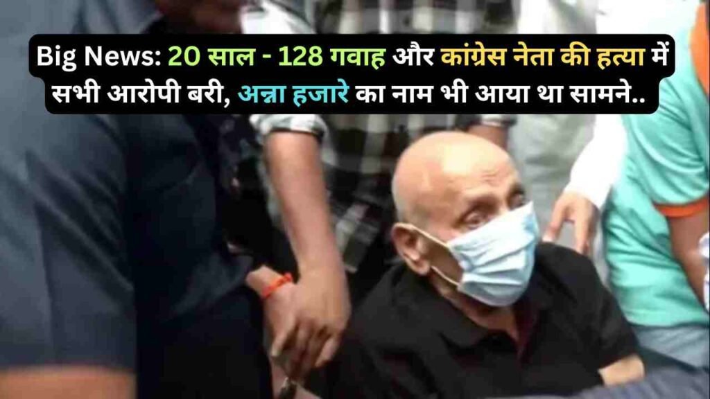 Big News: 20 साल - 128 गवाह और कांग्रेस नेता की हत्या में सभी आरोपी बरी, अन्ना हजारे का नाम भी आया था सामने..