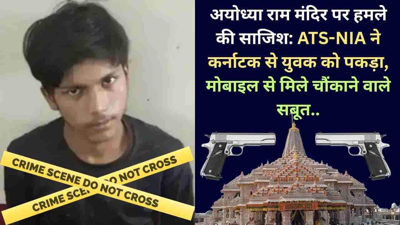 अयोध्या राम मंदिर पर हमले की साजिश: ATS-NIA ने कर्नाटक से युवक को पकड़ा, मोबाइल से मिले चौंकाने वाले सबूत..