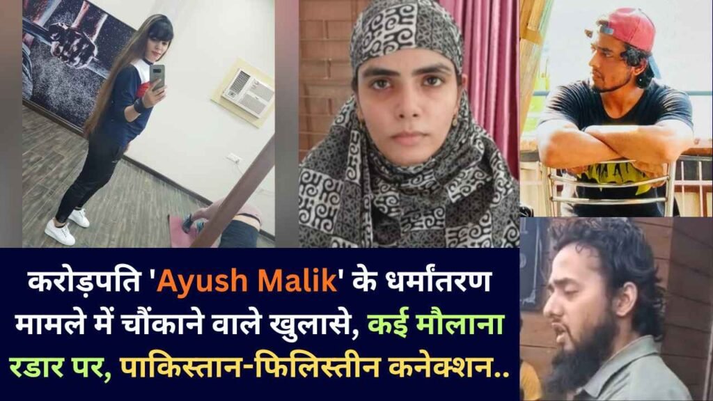 करोड़पति 'Ayush Malik' के धर्मांतरण मामले में चौंकाने वाले खुलासे, कई मौलाना रडार पर, पाकिस्तान-फिलिस्तीन कनेक्शन..