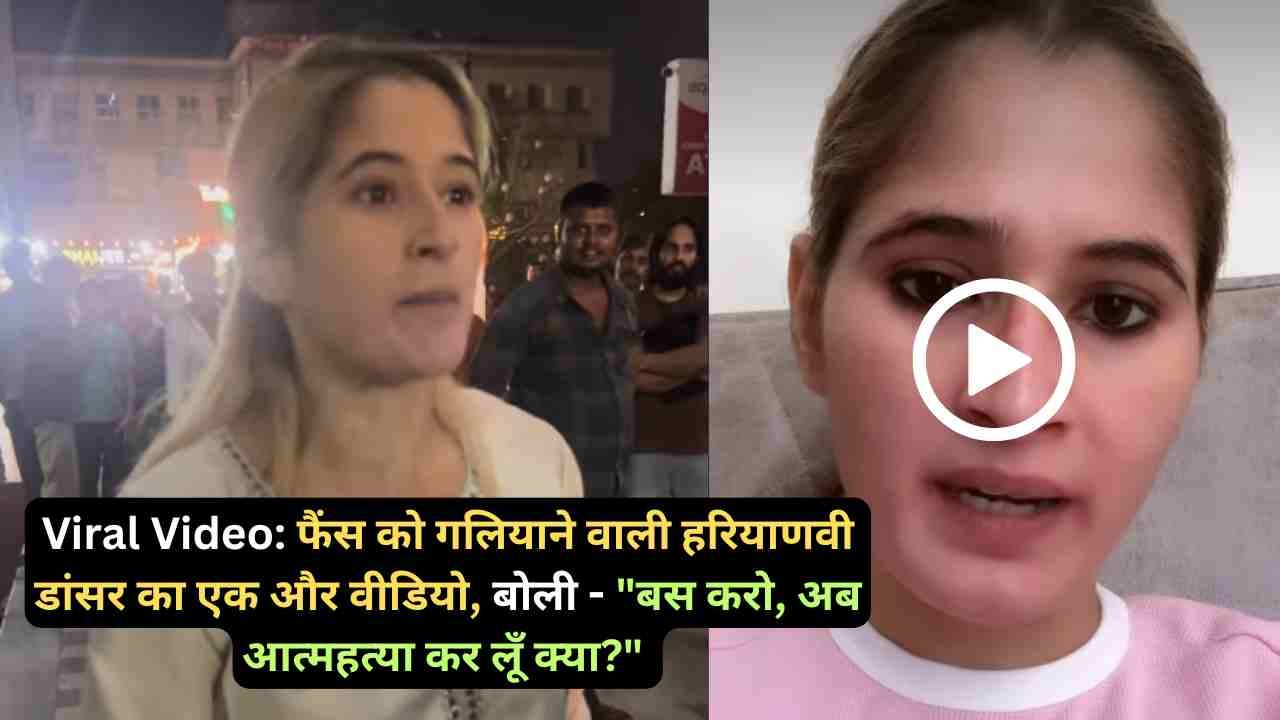 Viral Video: फैंस को गलियाने वाली हरियाणवी डांसर का एक और वीडियो, बोली - "बस करो, अब आत्महत्या कर लूँ क्या?"