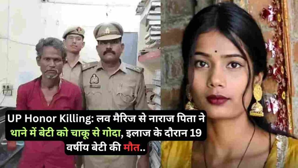 UP Honor Killing: लव मैरिज से नाराज पिता ने थाने में बेटी को चाकू से गोदा, इलाज के दौरान 19 वर्षीय बेटी की मौत..