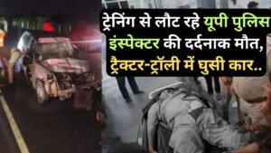 UP Road Accident: ट्रेनिंग से लौट रहे यूपी पुलिस इंस्पेक्टर की दर्दनाक मौत, ट्रैक्टर-ट्रॉली में घुसी कार..