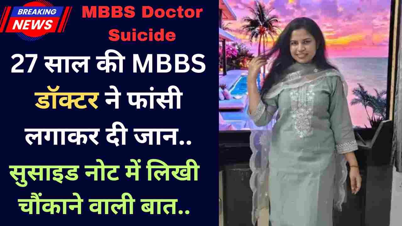 MBBS Doctor Suicide: 27 साल की MBBS डॉक्टर ने फांसी लगाकर दी जान, सुसाइड नोट में लिखी चौंकाने वाली बात..