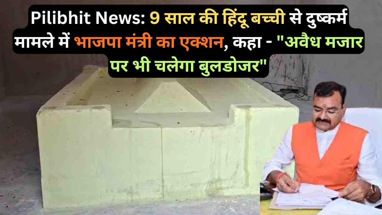 Pilibhit News: 9 साल की हिंदू बच्ची से दुष्कर्म मामले में भाजपा मंत्री का एक्शन, कहा - "अवैध मजार पर भी चलेगा बुलडोजर"