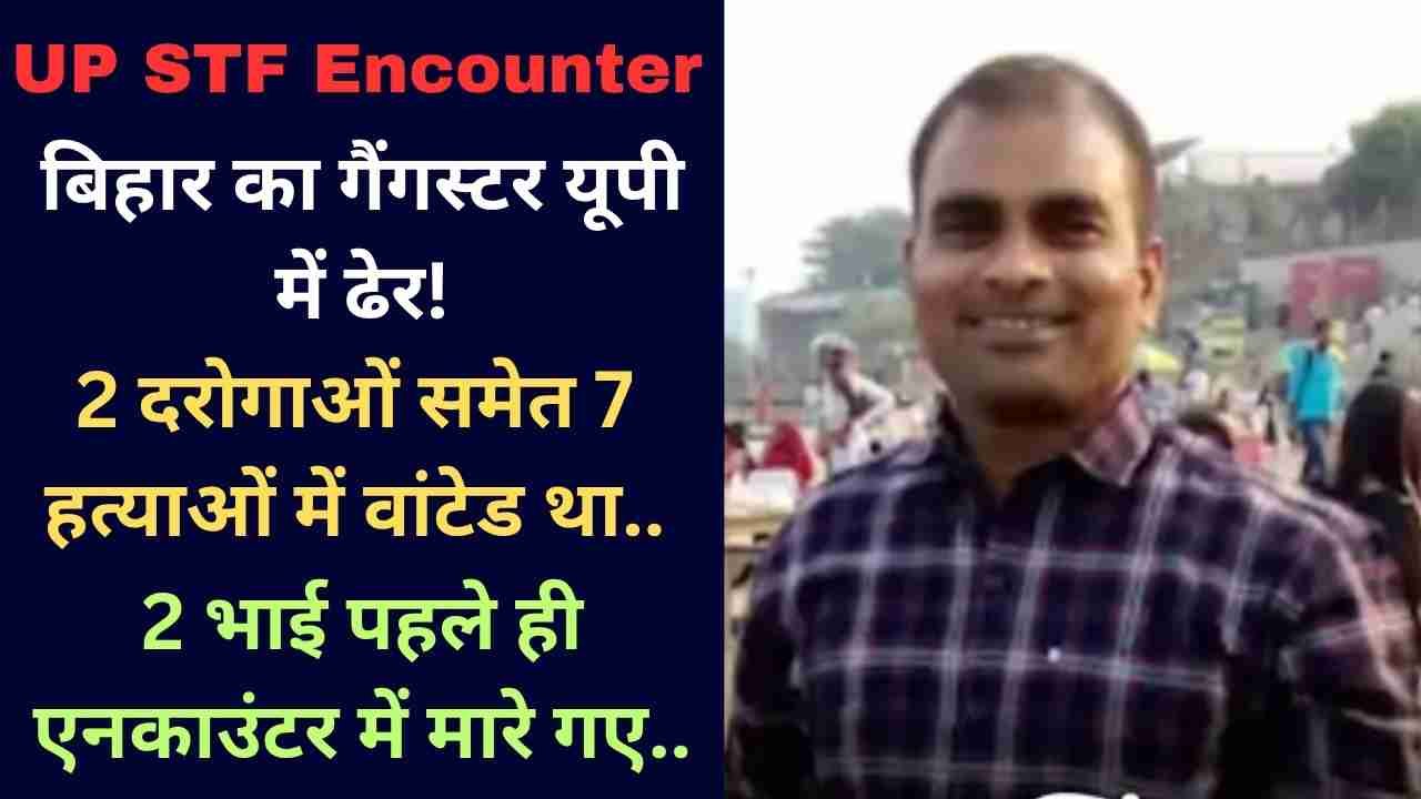 UP STF Encounter: बिहार का गैंगस्टर यूपी में ढेर; 2 दरोगाओं समेत 7 हत्याओं में वांटेड था, 2 भाई पहले ही एनकाउंटर में मारे गए..