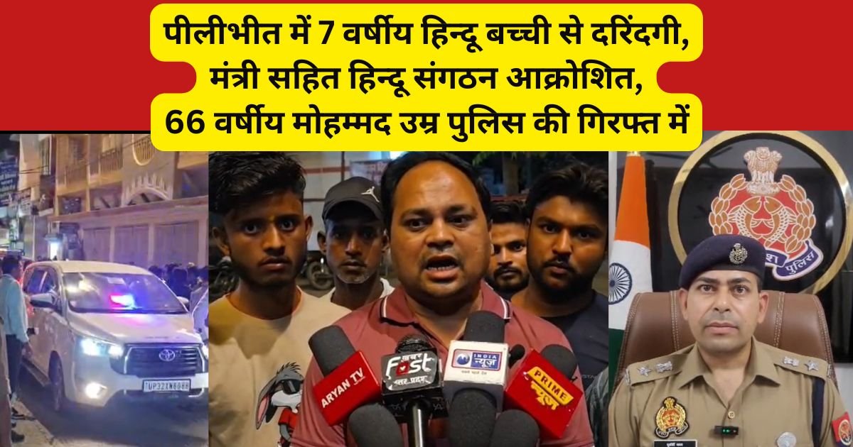 पीलीभीत में 7 वर्षीय बच्ची से दुष्कर्म मामला, 66 वर्षीय आरोपी गिरफ्तार, पुलिस जांच तेज, मंत्री संजय सिंह गंगवार ने सख्त कार्रवाई की मांग