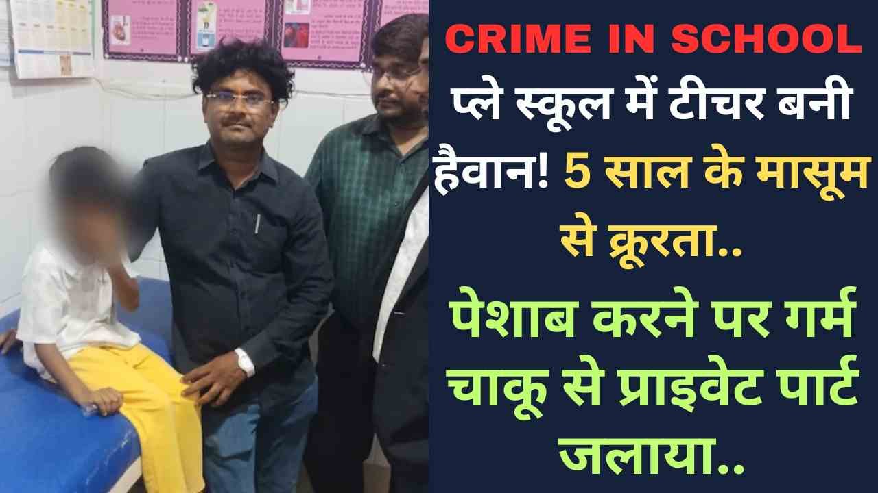 Crime in School: प्ले स्कूल में टीचर बनी हैवान! 5 साल के मासूम से क्रूरता, पेशाब करने पर गर्म चाकू से प्राइवेट पार्ट जलाया..