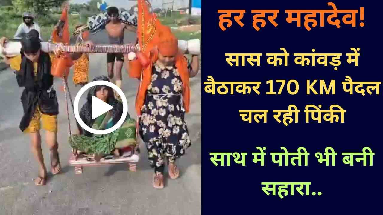 Kanwar Yatra 2026: हर हर महादेव! सास को कांवड़ में बैठाकर 170 KM पैदल चल रही पिंकी, साथ में पोती भी बनी सहारा..