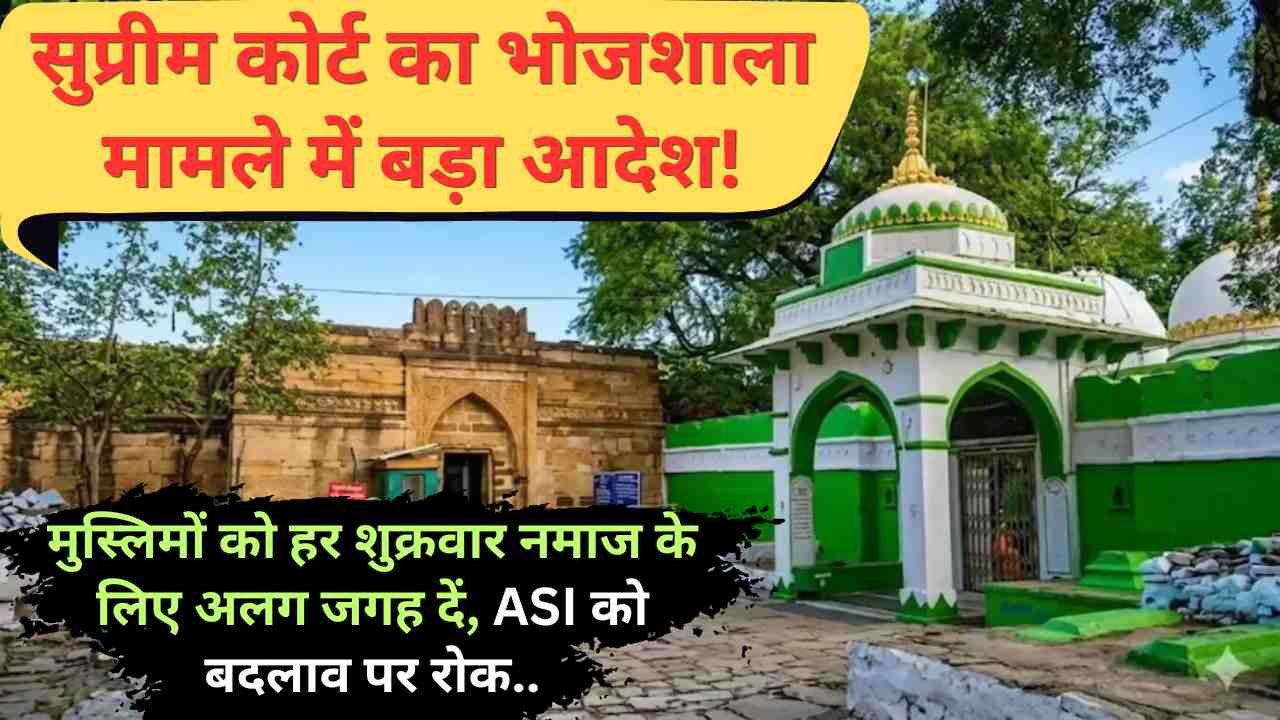 सुप्रीम कोर्ट का भोजशाला मामले में बड़ा आदेश: मुस्लिमों को हर शुक्रवार नमाज के लिए अलग जगह दें, ASI को बदलाव पर रोक..