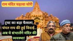 Ram Mandir Chori: ट्रस्ट का बड़ा फैसला, चंपत राय की हुई विदाई.. अब ये संभालेंगे मंदिर की व्यवस्था!