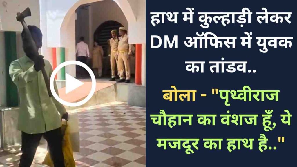 Viral Video: हाथ में कुल्हाड़ी लेकर DM ऑफिस पहुंचा युवक, बोला - "पृथ्वीराज चौहान का वंशज हूँ, ये मजदूर का हाथ है.."