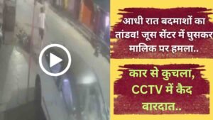 Crime News: आधी रात बदमाशों का तांडव! जूस सेंटर में घुसकर मालिक पर हमला, कार से कुचला, CCTV में कैद वारदात..