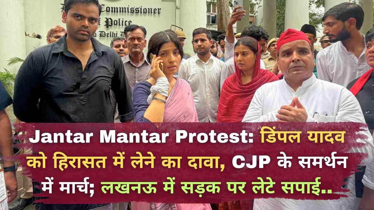 Jantar Mantar Protest: डिंपल यादव को हिरासत में लेने का दावा, CJP के समर्थन में मार्च; लखनऊ में सड़क पर लेटे सपाई..