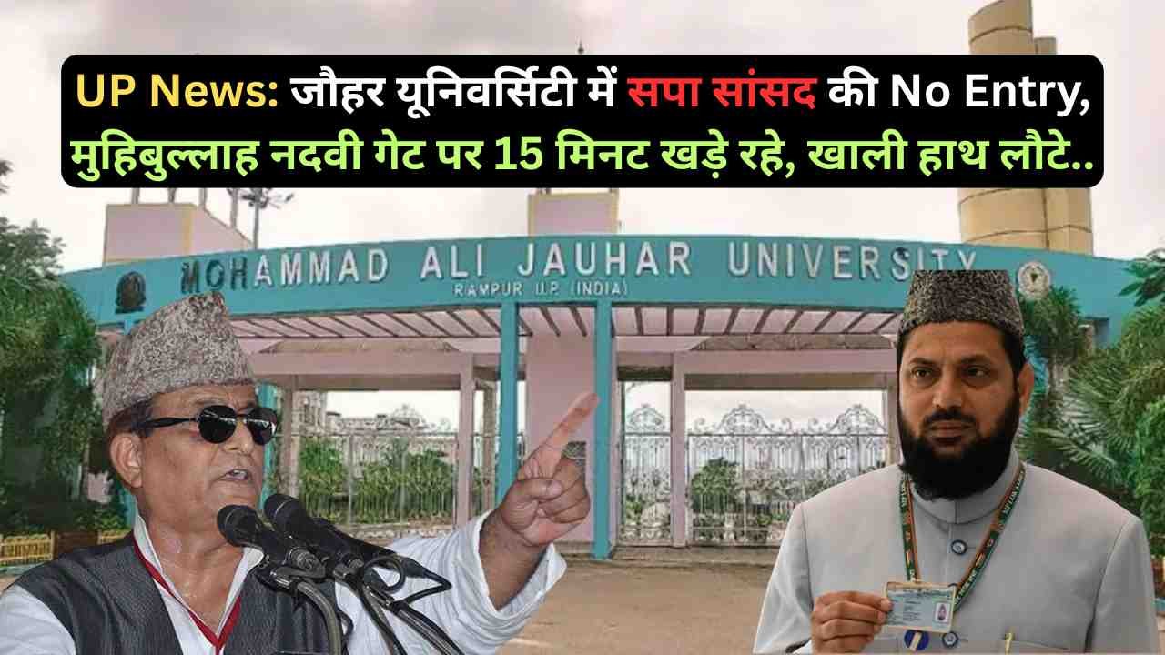 UP News: जौहर यूनिवर्सिटी में सपा सांसद की No Entry, मुहिबुल्लाह नदवी गेट पर 15 मिनट खड़े रहे, खाली हाथ लौटे..