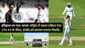 Women Test Match: इतिहास रच गया भारत! लॉर्ड्स में पहला महिला टेस्ट 270 रन से जीता, इंग्लैंड को हराकर बनाया रिकॉर्ड..